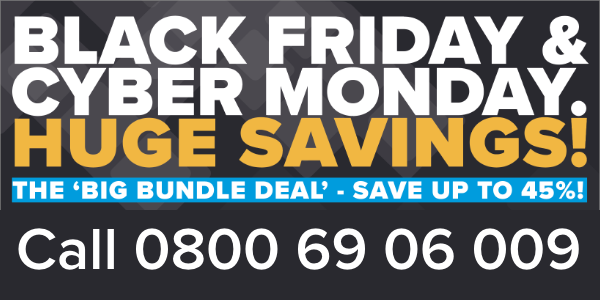 Black Friday and Cyber Monday. Huge Savings! Call 0800 69 06 0009